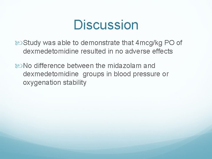 Discussion Study was able to demonstrate that 4 mcg/kg PO of dexmedetomidine resulted in