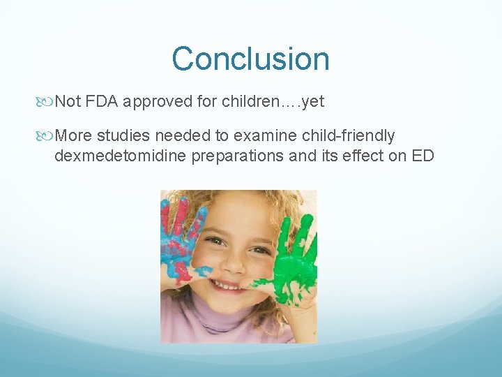 Conclusion Not FDA approved for children…. yet More studies needed to examine child-friendly dexmedetomidine