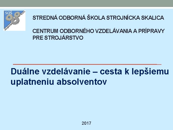 STREDNÁ ODBORNÁ ŠKOLA STROJNÍCKA SKALICA CENTRUM ODBORNÉHO VZDELÁVANIA A PRÍPRAVY PRE STROJÁRSTVO Duálne vzdelávanie