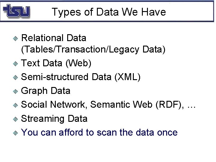 Types of Data We Have Relational Data (Tables/Transaction/Legacy Data) Text Data (Web) Semi-structured Data