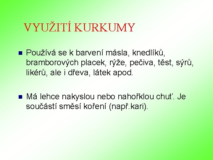 VYUŽITÍ KURKUMY n Používá se k barvení másla, knedlíků, bramborových placek, rýže, pečiva, těst, VYUŽITÍ KURKUMY n Používá se k barvení másla, knedlíků, bramborových placek, rýže, pečiva, těst,