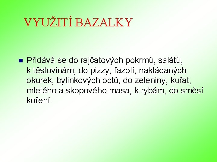 VYUŽITÍ BAZALKY n Přidává se do rajčatových pokrmů, salátů, k těstovinám, do pizzy, fazolí, VYUŽITÍ BAZALKY n Přidává se do rajčatových pokrmů, salátů, k těstovinám, do pizzy, fazolí,