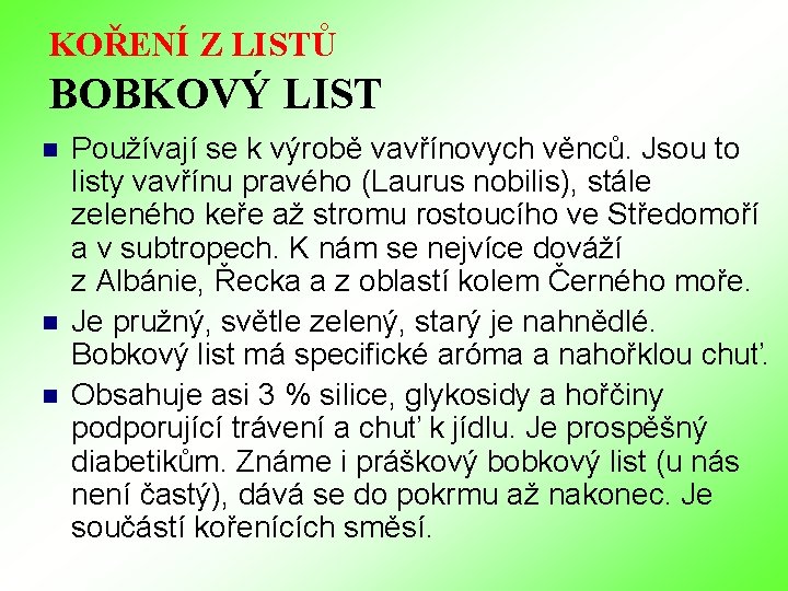 KOŘENÍ Z LISTŮ BOBKOVÝ LIST n n n Používají se k výrobě vavřínovych věnců. KOŘENÍ Z LISTŮ BOBKOVÝ LIST n n n Používají se k výrobě vavřínovych věnců.