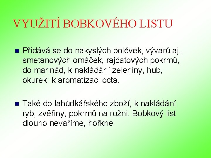 VYUŽITÍ BOBKOVÉHO LISTU n Přidává se do nakyslých polévek, vývarů aj. , smetanových omáček, VYUŽITÍ BOBKOVÉHO LISTU n Přidává se do nakyslých polévek, vývarů aj. , smetanových omáček,