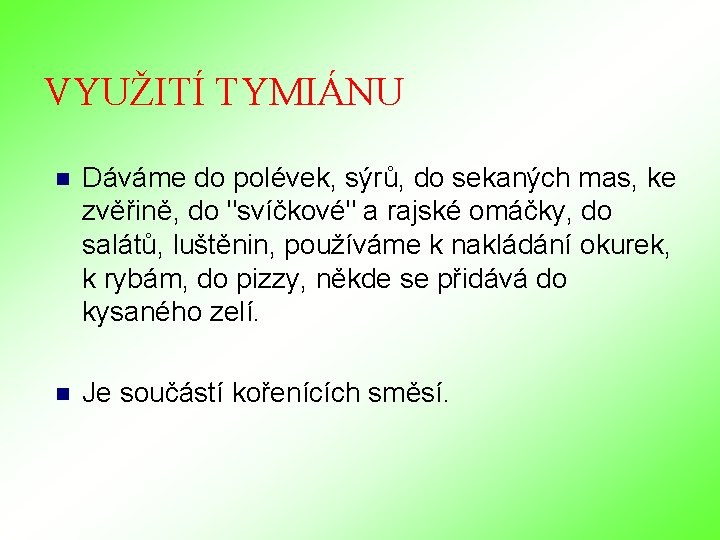 VYUŽITÍ TYMIÁNU n Dáváme do polévek, sýrů, do sekaných mas, ke zvěřině, do "svíčkové" VYUŽITÍ TYMIÁNU n Dáváme do polévek, sýrů, do sekaných mas, ke zvěřině, do "svíčkové"
