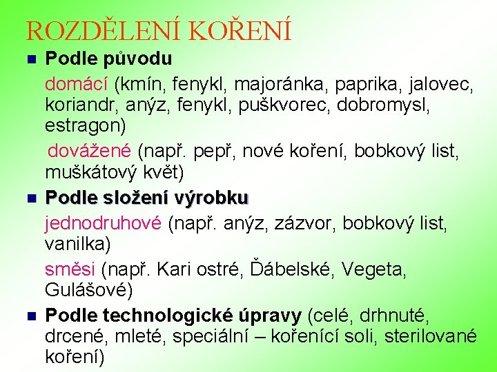 ROZDĚLENÍ KOŘENÍ Podle původu domácí (kmín, fenykl, majoránka, paprika, jalovec, koriandr, anýz, fenykl, puškvorec, ROZDĚLENÍ KOŘENÍ Podle původu domácí (kmín, fenykl, majoránka, paprika, jalovec, koriandr, anýz, fenykl, puškvorec,