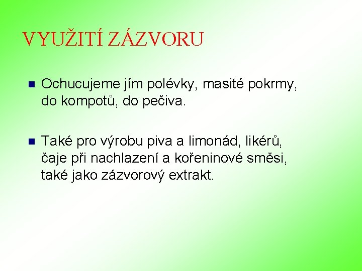 VYUŽITÍ ZÁZVORU n Ochucujeme jím polévky, masité pokrmy, do kompotů, do pečiva. n Také VYUŽITÍ ZÁZVORU n Ochucujeme jím polévky, masité pokrmy, do kompotů, do pečiva. n Také