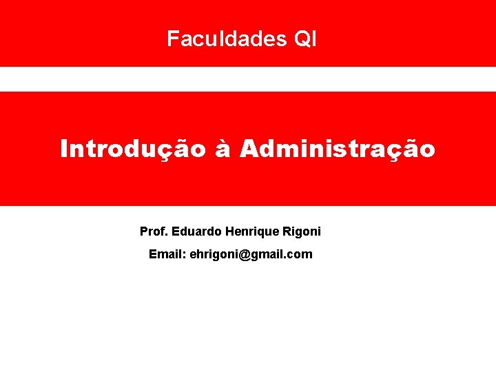 Faculdades QI Introdução à Administração Prof. Eduardo Henrique Rigoni Email: ehrigoni@gmail. com 