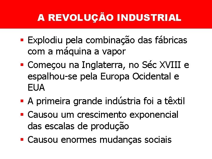 A REVOLUÇÃO INDUSTRIAL § Explodiu pela combinação das fábricas com a máquina a vapor