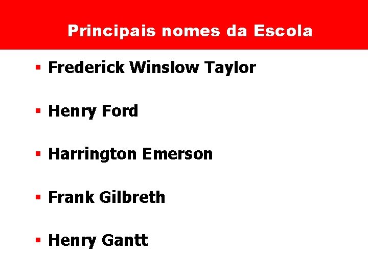 Principais nomes da Escola § Frederick Winslow Taylor § Henry Ford § Harrington Emerson