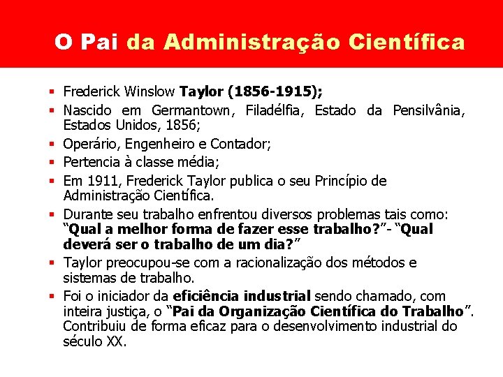 O Pai da Administração Científica § Frederick Winslow Taylor (1856 -1915); § Nascido em