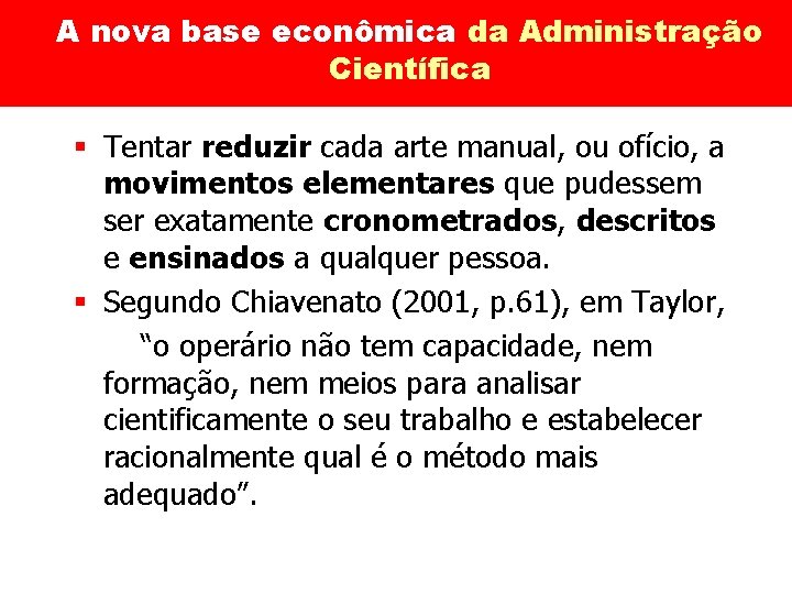 A nova base econômica da Administração Científica § Tentar reduzir cada arte manual, ou