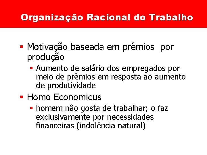 Organização Racional do Trabalho § Motivação baseada em prêmios por produção § Aumento de