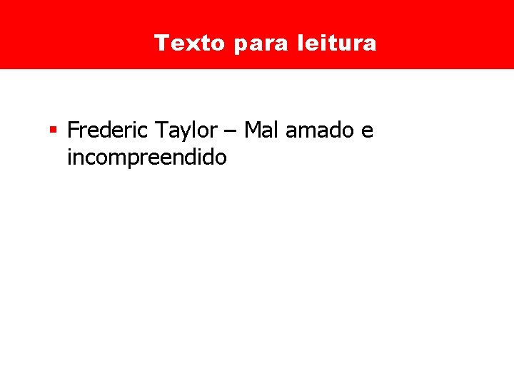 Texto para leitura § Frederic Taylor – Mal amado e incompreendido 