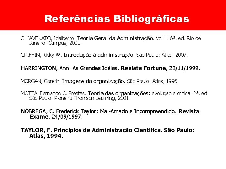 Referências Bibliográficas CHIAVENATO, Idalberto. Teoria Geral da Administração. vol 1. 6ª. ed. Rio de