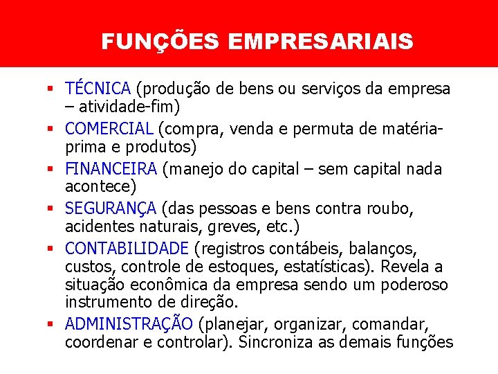 FUNÇÕES EMPRESARIAIS § TÉCNICA (produção de bens ou serviços da empresa – atividade-fim) §