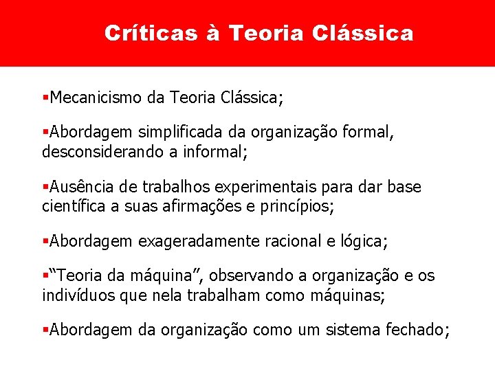 Críticas à Teoria Clássica §Mecanicismo da Teoria Clássica; §Abordagem simplificada da organização formal, desconsiderando