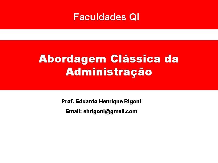 Faculdades QI Abordagem Clássica da Administração Prof. Eduardo Henrique Rigoni Email: ehrigoni@gmail. com 