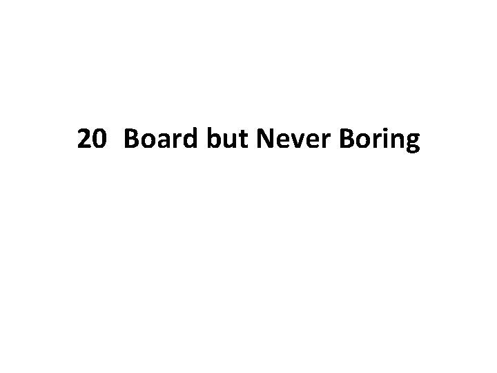 20 Board but Never Boring 