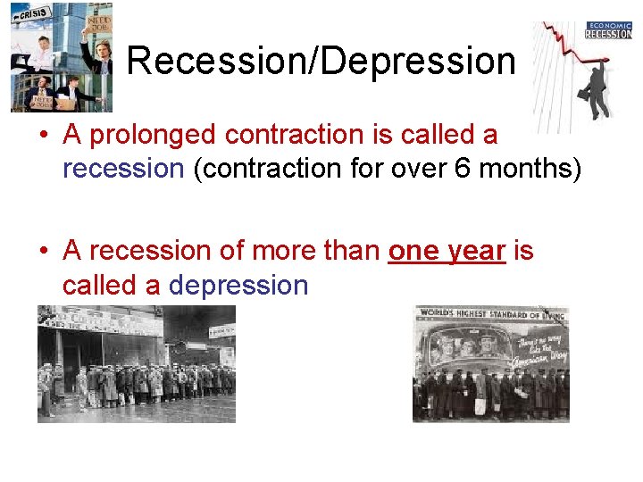 Recession/Depression • A prolonged contraction is called a recession (contraction for over 6 months)