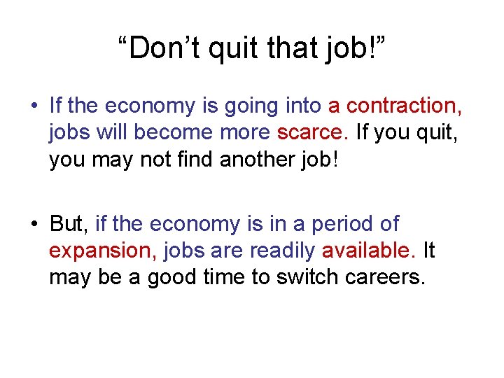 “Don’t quit that job!” • If the economy is going into a contraction, jobs