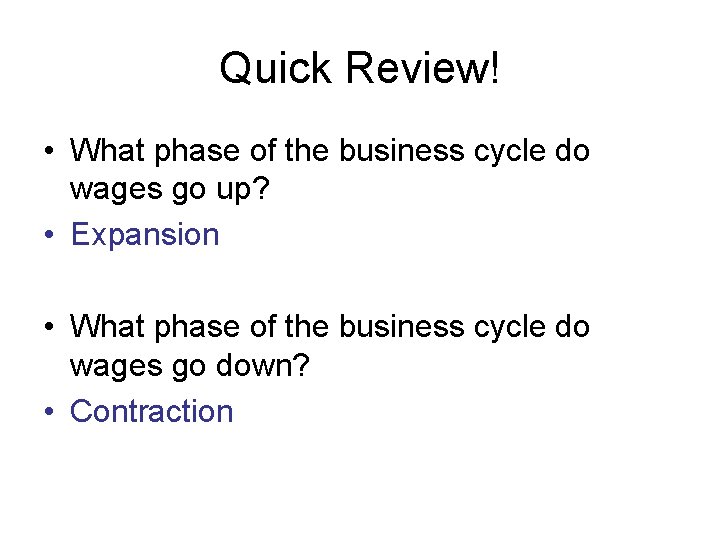 Quick Review! • What phase of the business cycle do wages go up? •