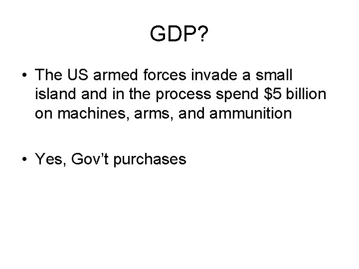 GDP? • The US armed forces invade a small island in the process spend