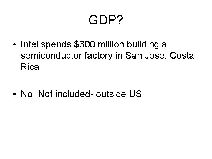 GDP? • Intel spends $300 million building a semiconductor factory in San Jose, Costa