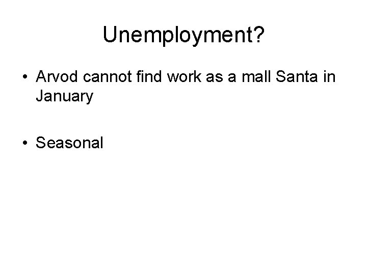 Unemployment? • Arvod cannot find work as a mall Santa in January • Seasonal