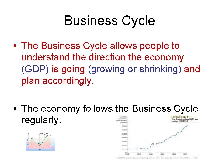 Business Cycle • The Business Cycle allows people to understand the direction the economy