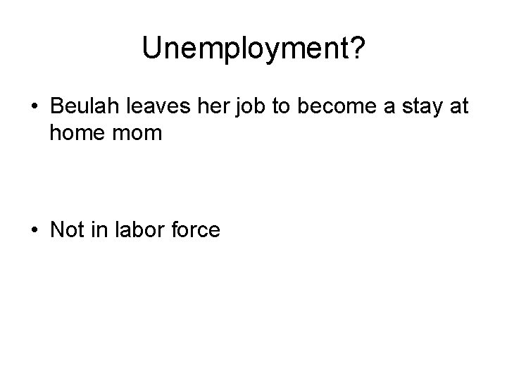 Unemployment? • Beulah leaves her job to become a stay at home mom •