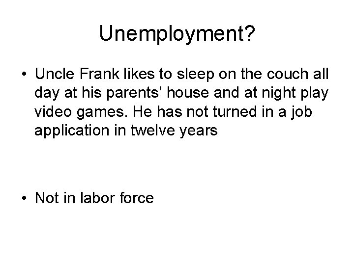 Unemployment? • Uncle Frank likes to sleep on the couch all day at his