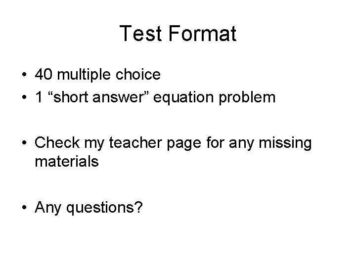 Test Format • 40 multiple choice • 1 “short answer” equation problem • Check