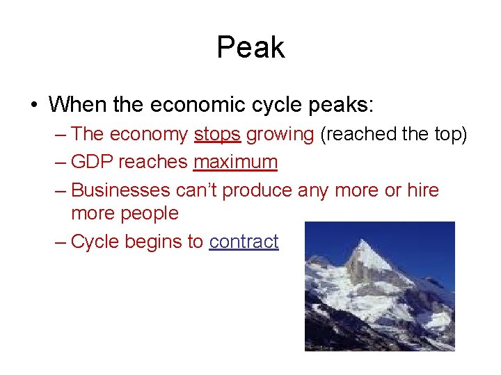 Peak • When the economic cycle peaks: – The economy stops growing (reached the