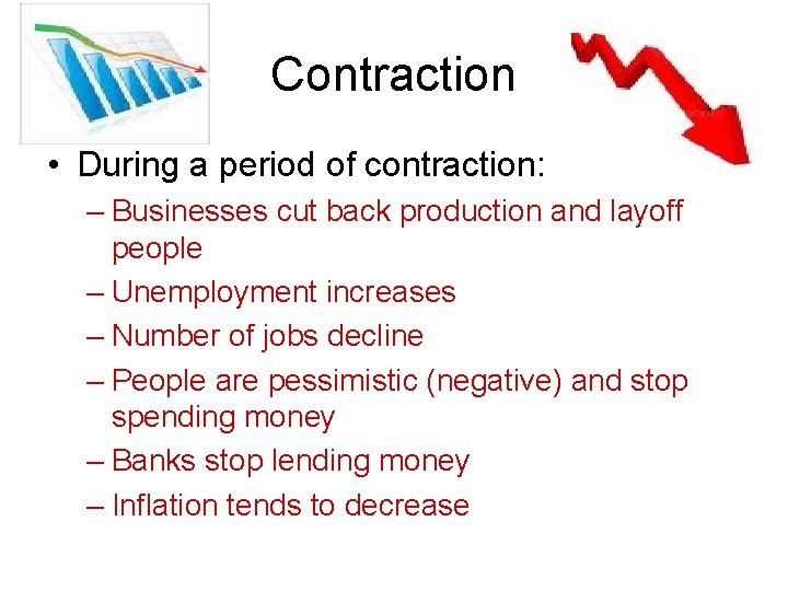 Contraction • During a period of contraction: – Businesses cut back production and layoff