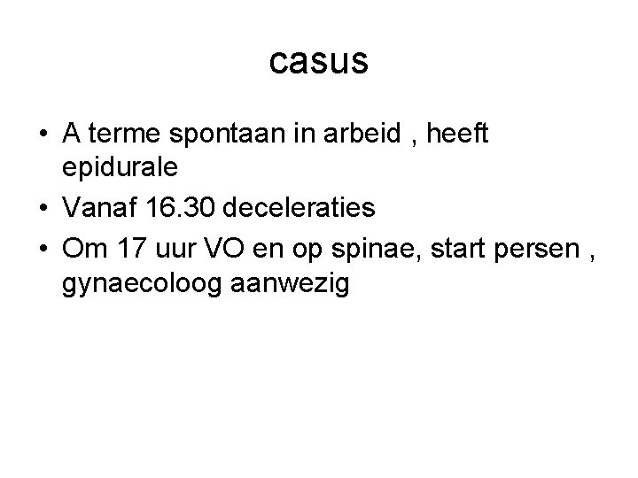 casus • A terme spontaan in arbeid , heeft epidurale • Vanaf 16. 30