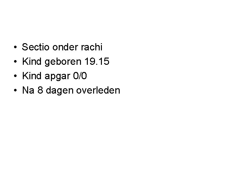  • • Sectio onder rachi Kind geboren 19. 15 Kind apgar 0/0 Na