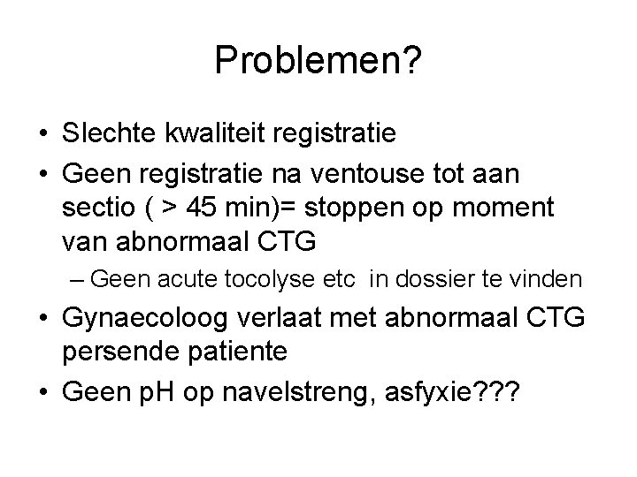 Problemen? • Slechte kwaliteit registratie • Geen registratie na ventouse tot aan sectio (