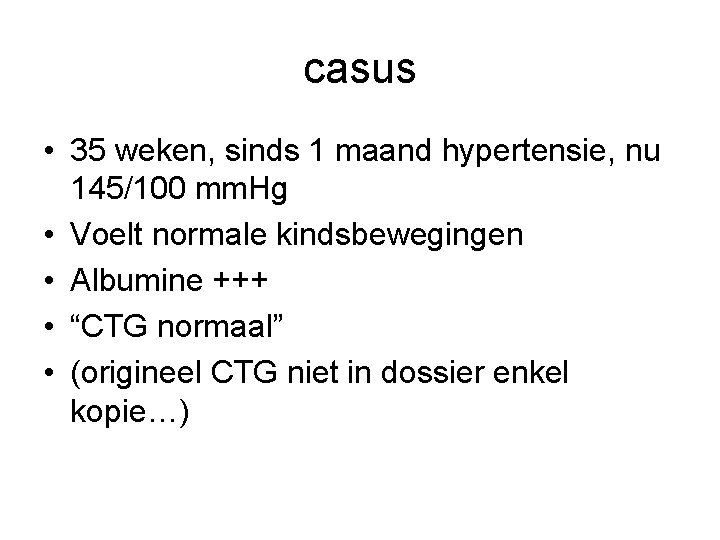 casus • 35 weken, sinds 1 maand hypertensie, nu 145/100 mm. Hg • Voelt