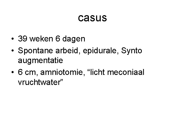 casus • 39 weken 6 dagen • Spontane arbeid, epidurale, Synto augmentatie • 6