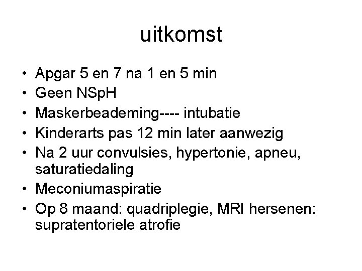 uitkomst • • • Apgar 5 en 7 na 1 en 5 min Geen