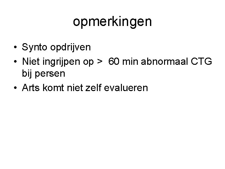 opmerkingen • Synto opdrijven • Niet ingrijpen op > 60 min abnormaal CTG bij