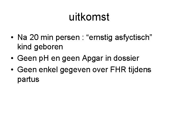 uitkomst • Na 20 min persen : “ernstig asfyctisch” kind geboren • Geen p.