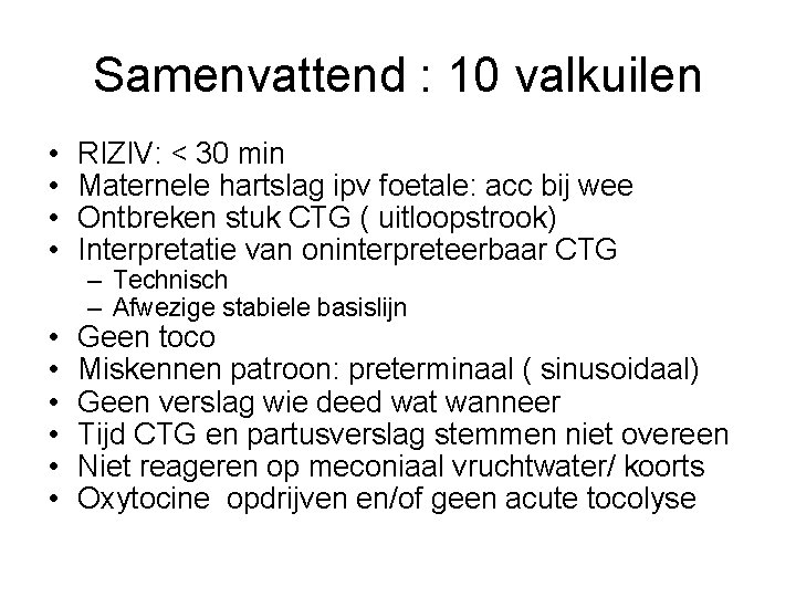 Samenvattend : 10 valkuilen • • RIZIV: < 30 min Maternele hartslag ipv foetale: