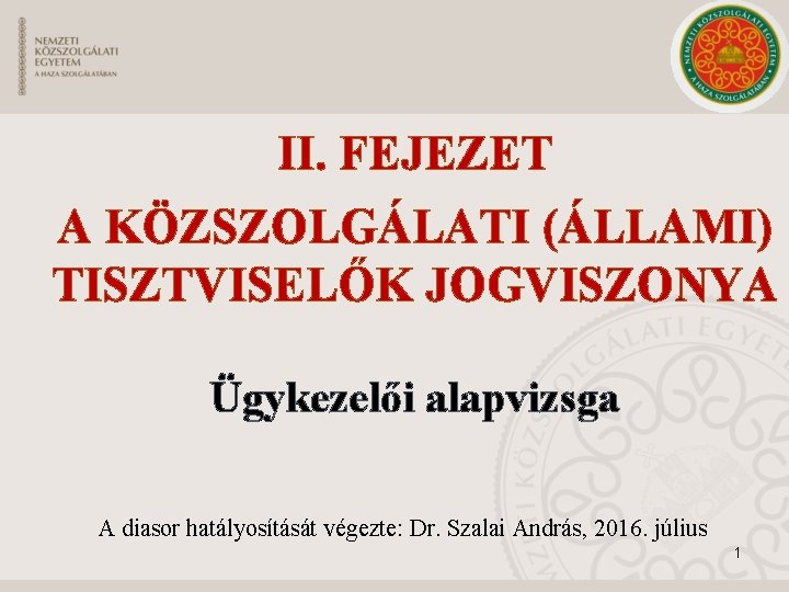 II. FEJEZET A KÖZSZOLGÁLATI (ÁLLAMI) TISZTVISELŐK JOGVISZONYA Ügykezelői alapvizsga A diasor hatályosítását végezte: Dr.