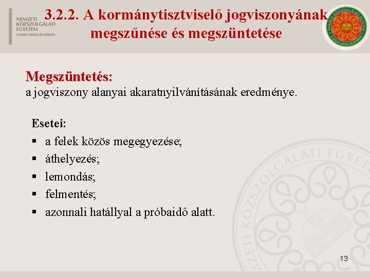 3. 2. 2. A kormánytisztviselő jogviszonyának megszűnése és megszüntetése Megszüntetés: a jogviszony alanyai akaratnyilvánításának 3. 2. 2. A kormánytisztviselő jogviszonyának megszűnése és megszüntetése Megszüntetés: a jogviszony alanyai akaratnyilvánításának