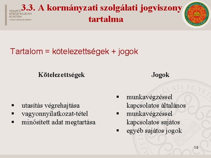 3. 3. A kormányzati szolgálati jogviszony tartalma Tartalom = kötelezettségek + jogok Kötelezettségek Jogok