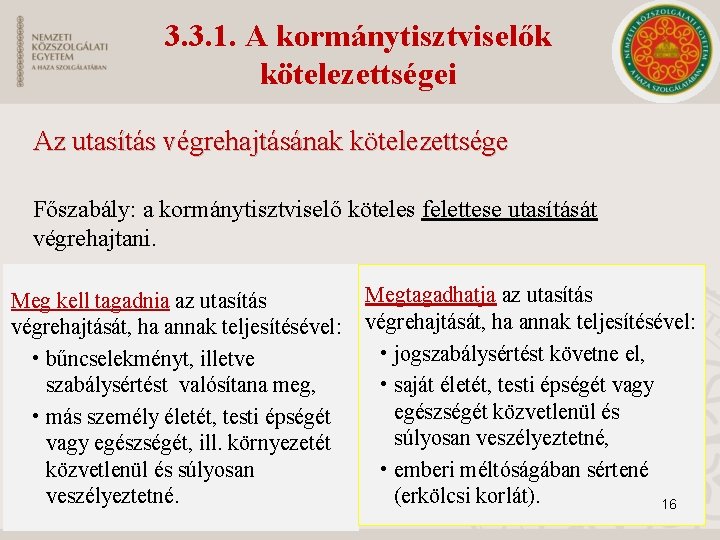 3. 3. 1. A kormánytisztviselők kötelezettségei Az utasítás végrehajtásának kötelezettsége Főszabály: a kormánytisztviselő köteles 3. 3. 1. A kormánytisztviselők kötelezettségei Az utasítás végrehajtásának kötelezettsége Főszabály: a kormánytisztviselő köteles
