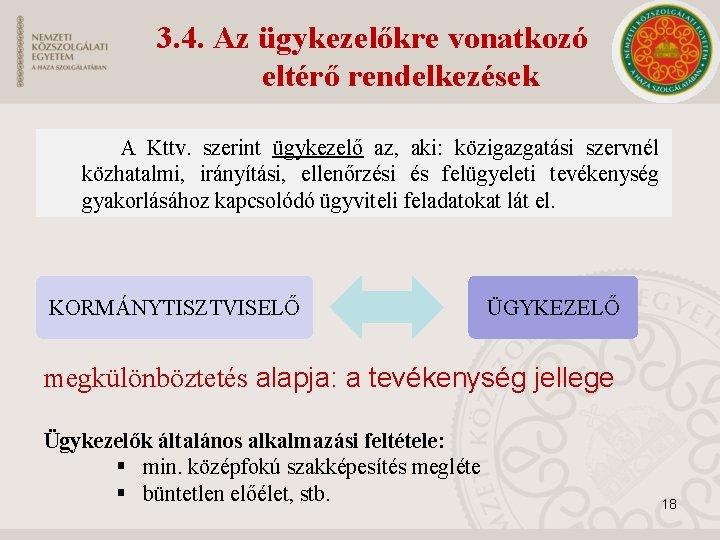 3. 4. Az ügykezelőkre vonatkozó eltérő rendelkezések A Kttv. szerint ügykezelő az, aki: közigazgatási