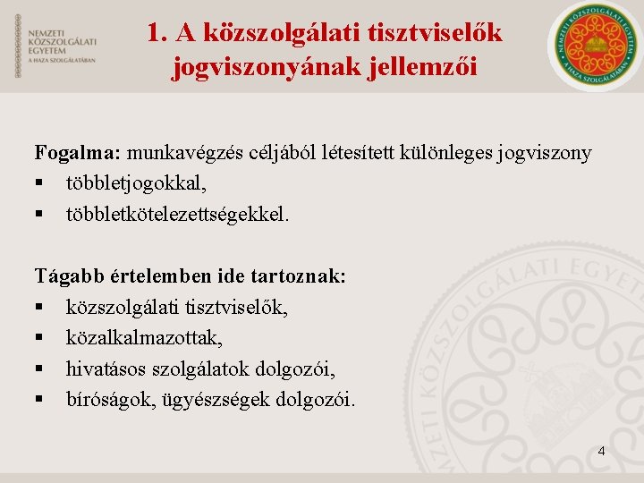 1. A közszolgálati tisztviselők jogviszonyának jellemzői Fogalma: munkavégzés céljából létesített különleges jogviszony § többletjogokkal,